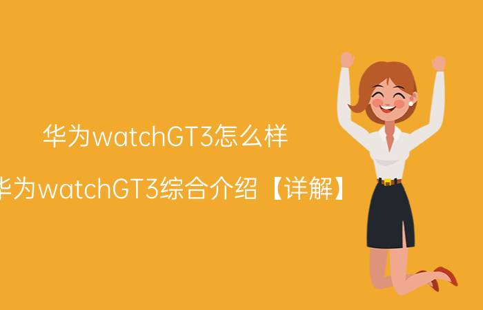 华为watchGT3怎么样 华为watchGT3综合介绍【详解】